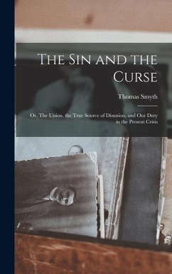 Cover The sin and the Curse; or, The Union, the True Source of Disunion, and our Duty in the Present Crisis