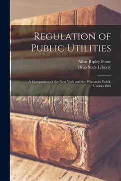 Regulation of Public Utilities: A Comparison of the New York and the Wisconsin Public Utilities Bills - Foote, Allen Ripley