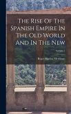 The Rise Of The Spanish Empire In The Old World And In The New; Volume 2 The Rise Of The Spanish Empire In The Old World And In The New; Volume 2