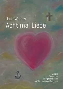John Wesley - Acht mal Liebe (eBook, ePUB) - Köhler, Wolfgang; Wahl, Martin; Arnold, Klaus; de Jong, Gideon; Mohn, Hans-Günter; Hesse, Andreas; Schaar, Mary; Schwarzfischer, Wolfgang