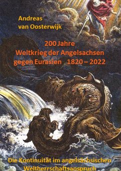 200 Jahre Weltkrieg der Angelsachsen gegen Eurasien 1820 - 2022 - van Oosterwijk, Andreas