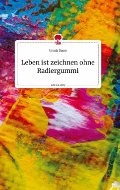 Leben ist zeichnen ohne Radiergummi. Life is a Story - story.one - Daum, Ursula