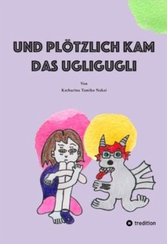 Und plötzlich kam das Ugligugli - Nakai, Katharina Tamiko