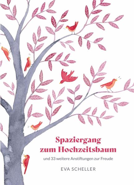 Spaziergang zum Hochzeitsbaum und 33 weitere Anstiftungen zur Freude Spaziergang zum Hochzeitsbaum und 33 weitere Anstiftungen zur Freude
