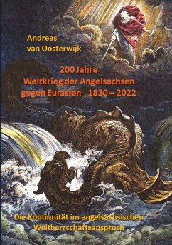 200 Jahre Weltkrieg der Angelsachsen gegen Eurasien 1820 - 2022 - van Oosterwijk, Andreas