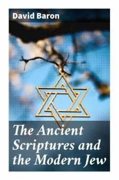 The Ancient Scriptures and the Modern Jew - Baron, David