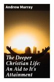 The Deeper Christian Life: An Aid to It's Attainment