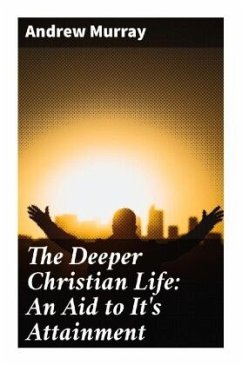 The Deeper Christian Life: An Aid to It's Attainment - Murray, Andrew