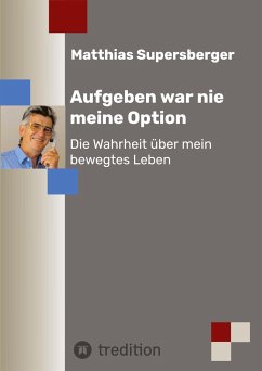Aufgeben war nie meine Option - Die Wahrheit über mein bewegtes Leben - Supersberger, Matthias