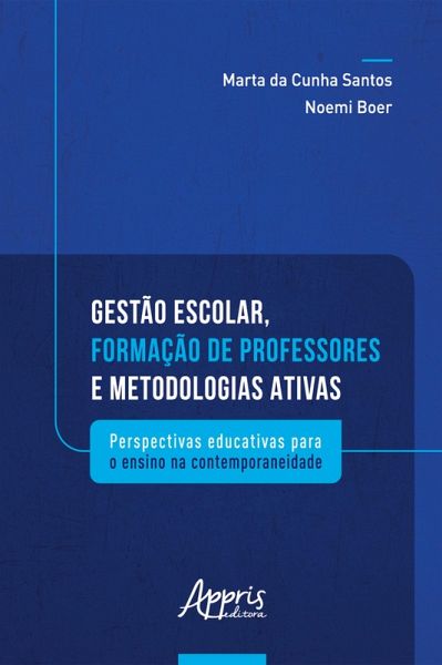 Gestão escolar, formação de professores e metodologias ativas: perspectivas educativas para o ensino na contemporaneidade (eBook, ePUB) Gestão escolar, formação de professores e metodologias ativas: perspectivas educativas para o ensino na contemporaneidade (eBook, ePUB)