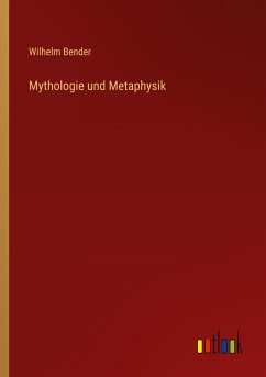 Mythologie und Metaphysik - Bender, Wilhelm