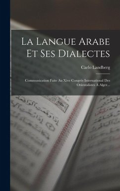 La Langue Arabe Et Ses Dialectes: Communication Faite Au Xive Congrès International Des Orientalistes À Alger... - Landberg, Carlo