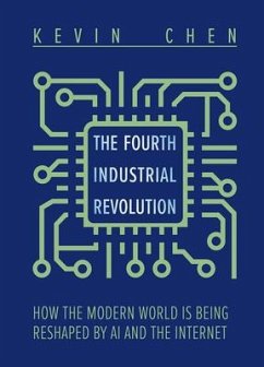 The Fourth Industrial Revolution: How the Modern World Is Being Reshaped by AI and the Internet - Chen, Kevin