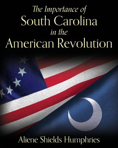 The Importance of South Carolina in the American Revolution - Humphries, Aliene Shields