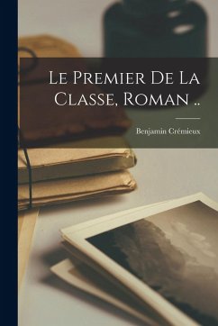 Le Premier De La Classe, Roman .. - Crémieux, Benjamin