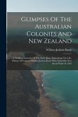 Glimpses Of The Australian Colonies And New Zealand: A Thrilling Narrative Of The Early Days, Embodying The Life-history Of Captain William Jackson Ba