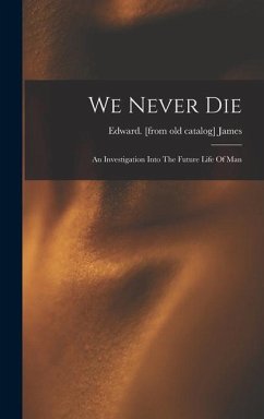 We Never Die; An Investigation Into The Future Life Of Man