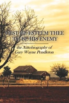 Lest He Esteem Thee to Be His Enemy: The Autobiography of Gary Wayne Pendleton - Pendleton, Gary