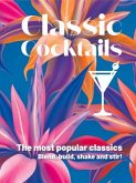 Classic Cocktails: The Most Popular Classics Blend, Build, Shake and Stir!