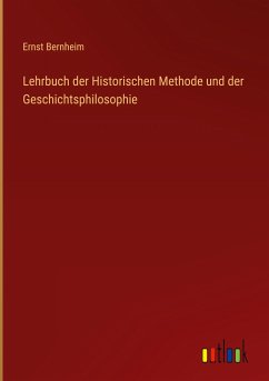 Lehrbuch der Historischen Methode und der Geschichtsphilosophie - Bernheim, Ernst