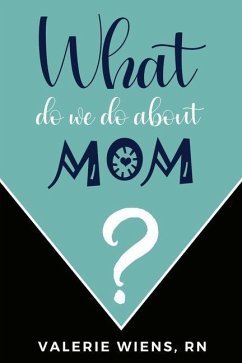 What Do We Do About Mom?: Stories and ideas to strengthen your caregiving journey as parents age - Wiens, Valerie