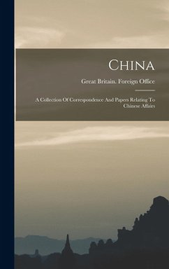 China: A Collection Of Correspondence And Papers Relating To Chinese Affairs