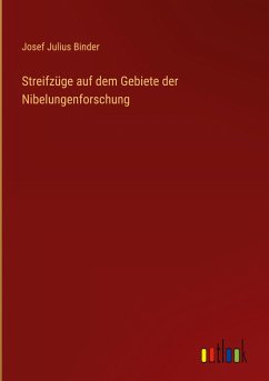 Streifzüge auf dem Gebiete der Nibelungenforschung - Binder, Josef Julius
