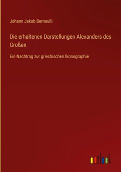 Die erhaltenen Darstellungen Alexanders des Großen - Bernoulli, Johann Jakob