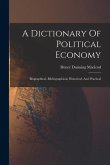A Dictionary Of Political Economy: Biographical, Bibliographical, Historical, And Practical