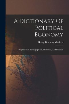 A Dictionary Of Political Economy: Biographical, Bibliographical, Historical, And Practical - Macleod, Henry Dunning