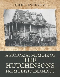 A Pictorial Memoir of The Hutchinsons from Edisto Island, SC - Estevez, Greg