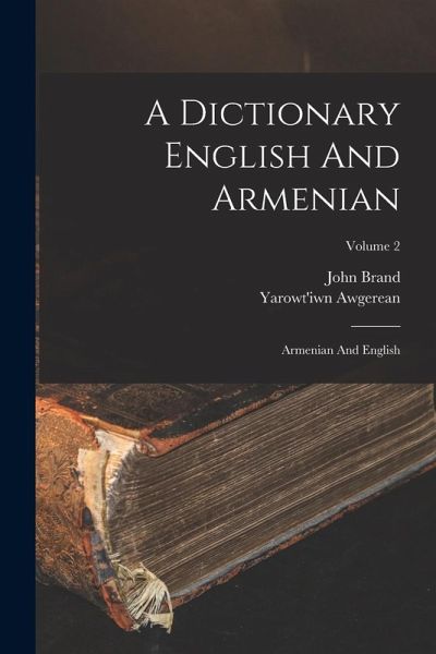 A Dictionary English And Armenian: Armenian And English; Volume 2 A Dictionary English And Armenian: Armenian And English; Volume 2