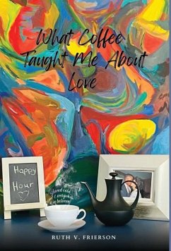 What Coffee Taught Me About Love - Served cold, hot & everywhere in between - Frierson, Ruth