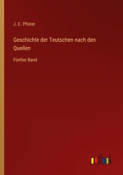 Geschichte der Teutschen nach den Quellen - Pfister, J. C.