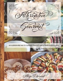 The Alternative Gourmet: An Allergy Free Way to Culinary Creativity and Ultimate Intestinal Bliss Volume 1 - Durand, Aliza