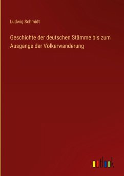 Geschichte der deutschen Stämme bis zum Ausgange der Völkerwanderung - Schmidt, Ludwig