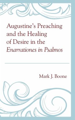 Augustine's Preaching and the Healing of Desire in the Enarrationes in Psalmos - Boone, Mark J.
