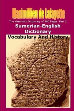 Part 2. The Mammoth Dictionary of 960 Pages. Sumerian-English Dictionary - De Lafayette, Maximillien