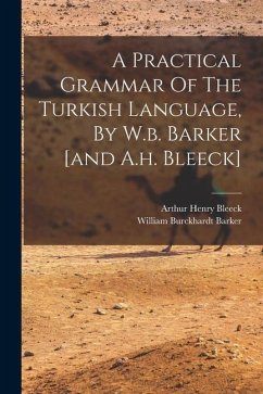 A Practical Grammar Of The Turkish Language, By W.b. Barker [and A.h. Bleeck] - Barker, William Burckhardt