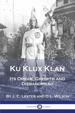 Ku Klux Klan: Its Origin, Growth and Disbandment - Lester, J. C.; Wilson, D. L.