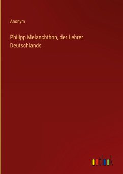 Philipp Melanchthon, der Lehrer Deutschlands