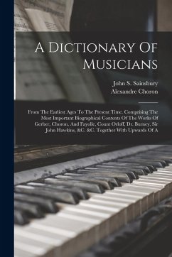 A Dictionary Of Musicians: From The Earliest Ages To The Present Time. Comprising The Most Important Biographical Contents Of The Works Of Gerber - Sainsbury, John S.; Choron, Alexandre