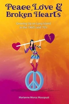 Peace, Love, and Broken Hearts: Growing Up on Long Island in the 1960's and '70s - Moroz Masopust, Marianne