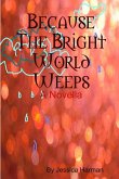 Because The Bright World Weeps Because The Bright World Weeps