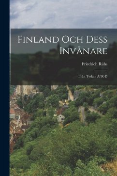 Finland Och Dess Invånare: Ifrån Tyskan Af R-d - Rühs, Friedrich