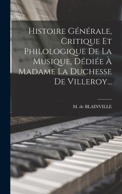 Histoire Générale, Critique Et Philologique De La Musique, Dédiée À Madame La Duchesse De Villeroy... - Blainville, M. De