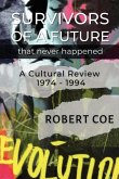 SURVIVORS OF A FUTURE THAT NEVER HAPPENED - a cultural review 1974 - 1994 SURVIVORS OF A FUTURE THAT NEVER HAPPENED - a cultural review 1974 - 1994