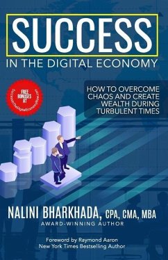 Success In The Digital Economy: How to Overcome Chaos and Create Wealth During Turbulent Times - Bharkhada Cpa, Nalini