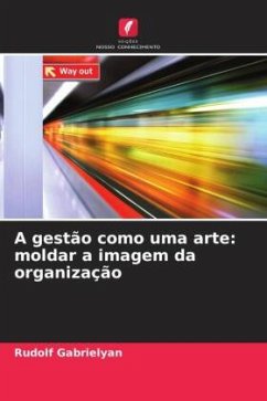 A gestão como uma arte: moldar a imagem da organização - Gabrielyan, Rudolf