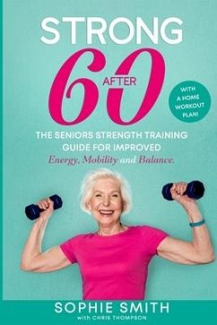 Strong After 60! The Seniors Strength Training Guide for Improved Energy, Mobility and Balance. - Smith, Sophie; Thompson, Chris